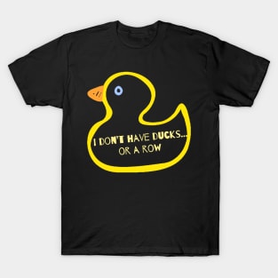 I Don’t Have Ducks Or A Row T-Shirt